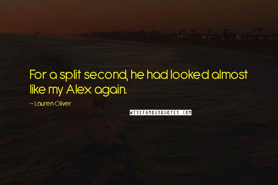 Lauren Oliver Quotes: For a split second, he had looked almost like my Alex again.