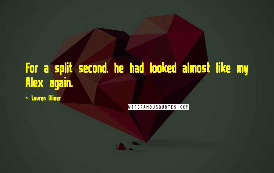 Lauren Oliver Quotes: For a split second, he had looked almost like my Alex again.