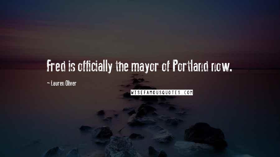 Lauren Oliver Quotes: Fred is officially the mayor of Portland now.