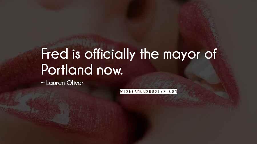 Lauren Oliver Quotes: Fred is officially the mayor of Portland now.
