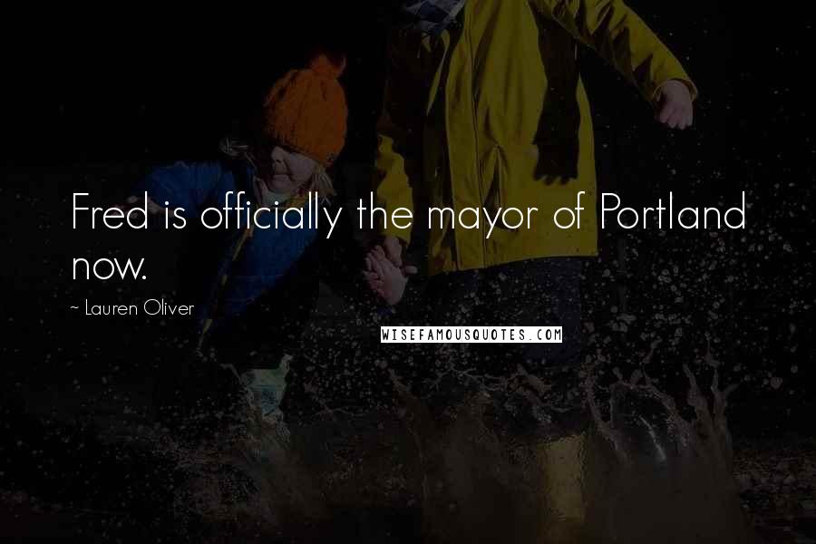 Lauren Oliver Quotes: Fred is officially the mayor of Portland now.
