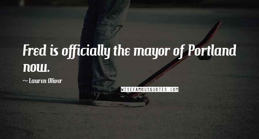 Lauren Oliver Quotes: Fred is officially the mayor of Portland now.