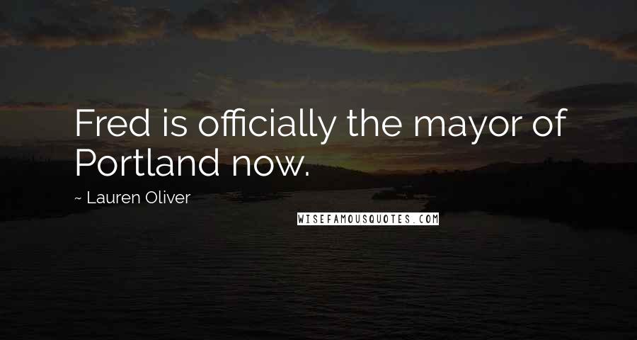 Lauren Oliver Quotes: Fred is officially the mayor of Portland now.
