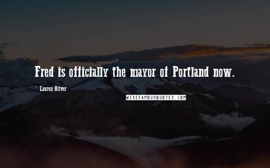 Lauren Oliver Quotes: Fred is officially the mayor of Portland now.