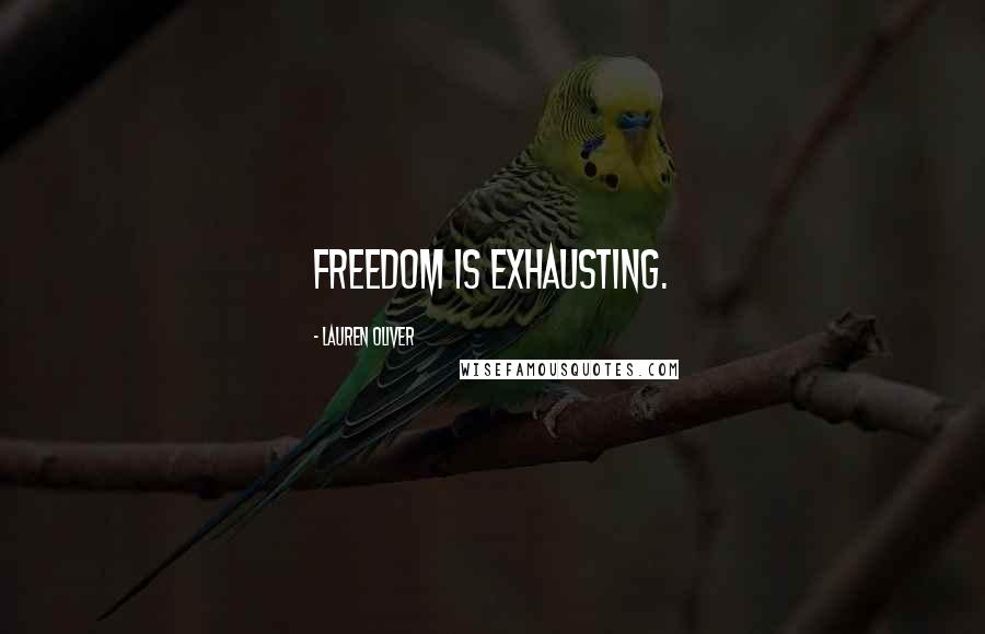 Lauren Oliver Quotes: Freedom is exhausting.