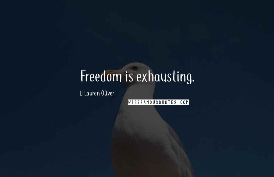 Lauren Oliver Quotes: Freedom is exhausting.