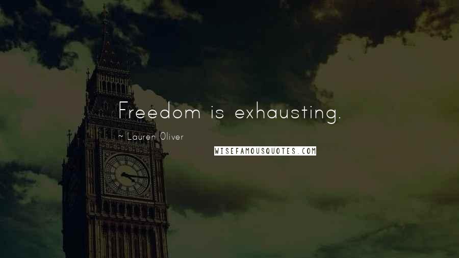 Lauren Oliver Quotes: Freedom is exhausting.