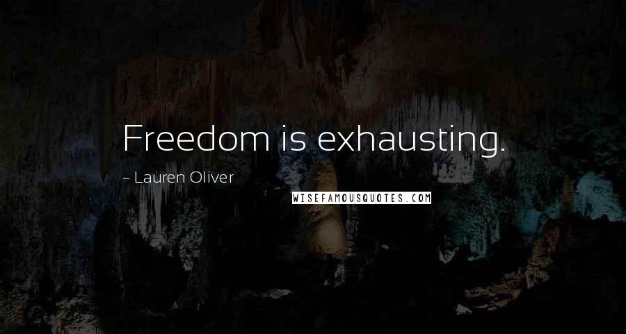 Lauren Oliver Quotes: Freedom is exhausting.