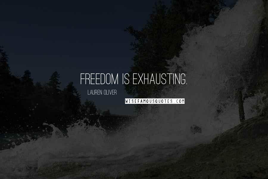 Lauren Oliver Quotes: Freedom is exhausting.