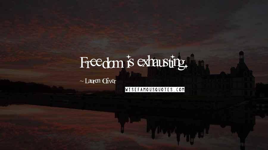 Lauren Oliver Quotes: Freedom is exhausting.