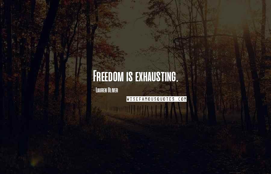 Lauren Oliver Quotes: Freedom is exhausting.