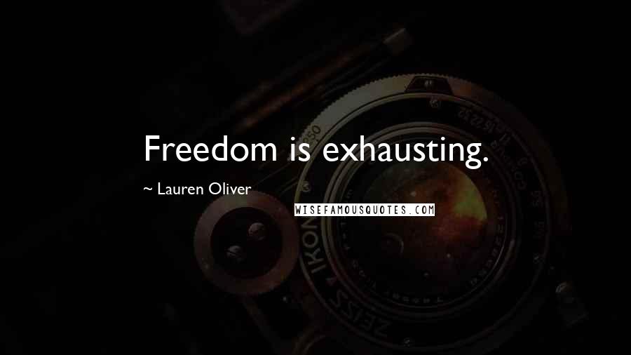 Lauren Oliver Quotes: Freedom is exhausting.