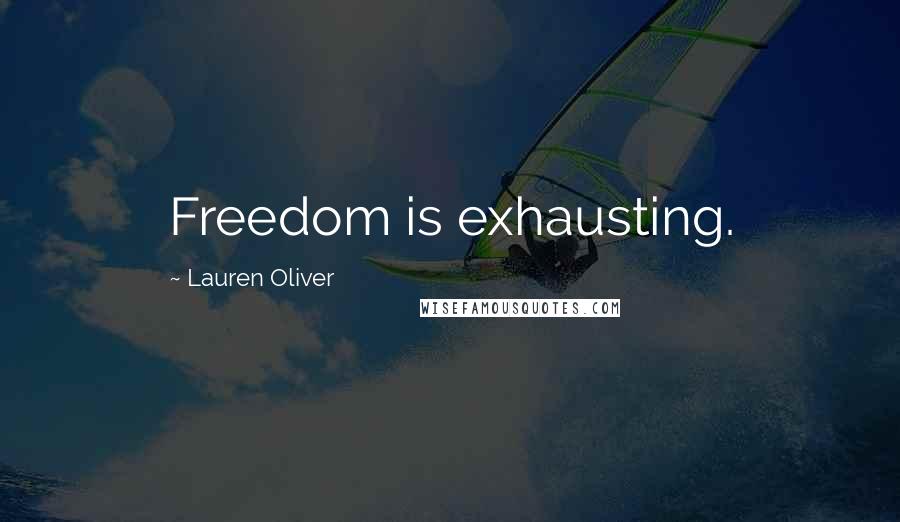 Lauren Oliver Quotes: Freedom is exhausting.