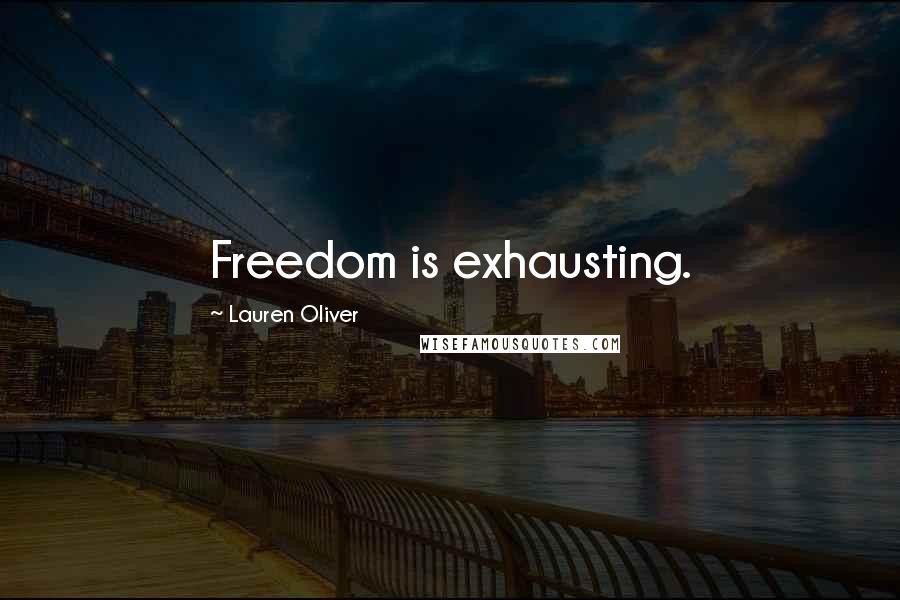 Lauren Oliver Quotes: Freedom is exhausting.