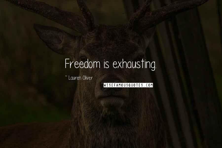Lauren Oliver Quotes: Freedom is exhausting.