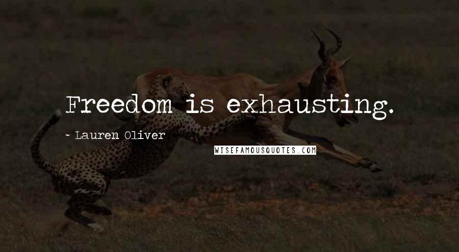 Lauren Oliver Quotes: Freedom is exhausting.