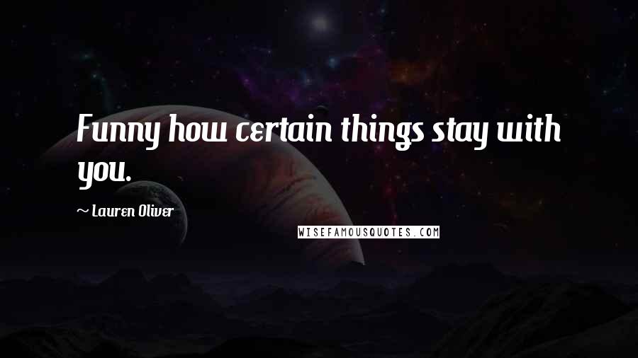 Lauren Oliver Quotes: Funny how certain things stay with you.
