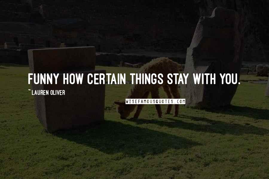 Lauren Oliver Quotes: Funny how certain things stay with you.