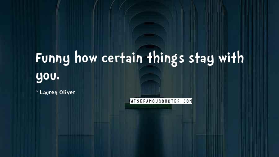 Lauren Oliver Quotes: Funny how certain things stay with you.