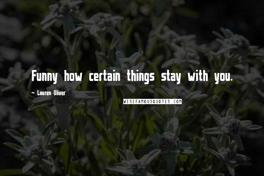 Lauren Oliver Quotes: Funny how certain things stay with you.