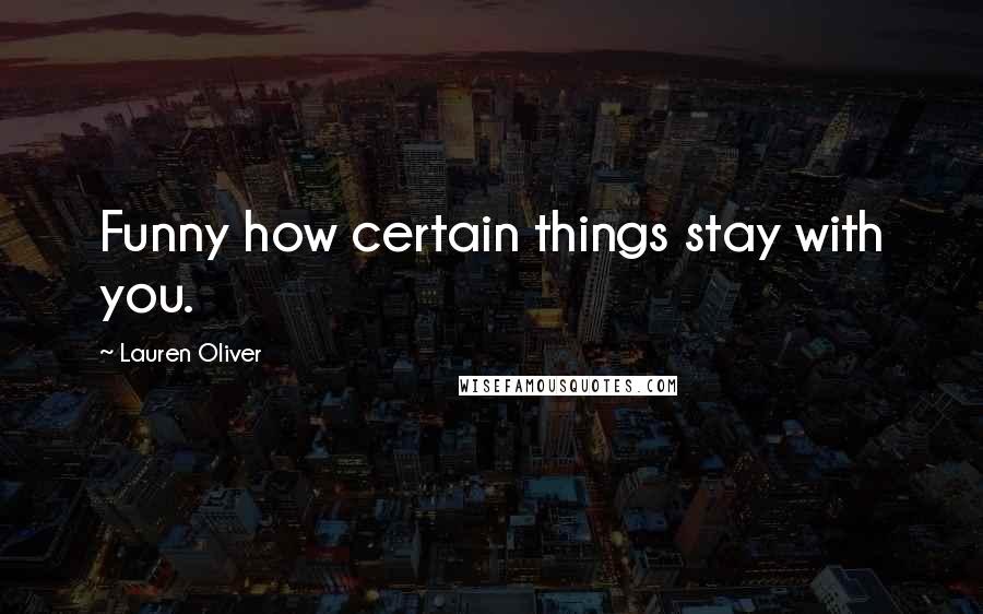 Lauren Oliver Quotes: Funny how certain things stay with you.