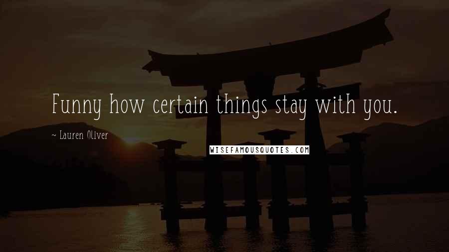 Lauren Oliver Quotes: Funny how certain things stay with you.