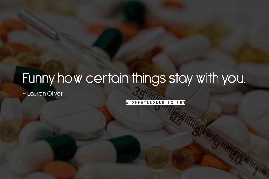 Lauren Oliver Quotes: Funny how certain things stay with you.