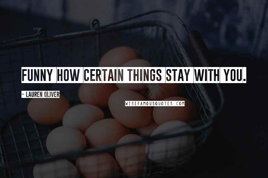 Lauren Oliver Quotes: Funny how certain things stay with you.