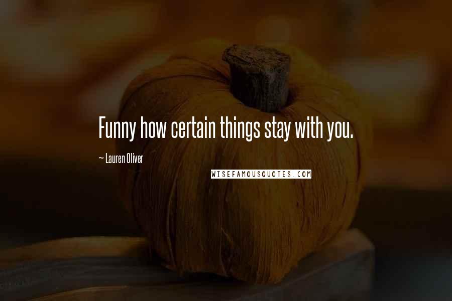 Lauren Oliver Quotes: Funny how certain things stay with you.