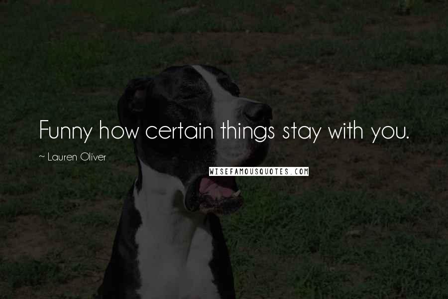 Lauren Oliver Quotes: Funny how certain things stay with you.