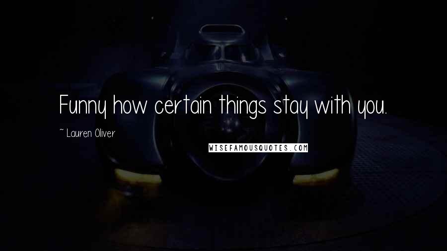 Lauren Oliver Quotes: Funny how certain things stay with you.