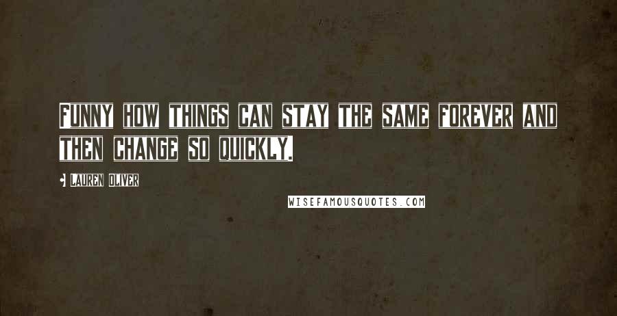 Lauren Oliver Quotes: Funny how things can stay the same forever and then change so quickly.