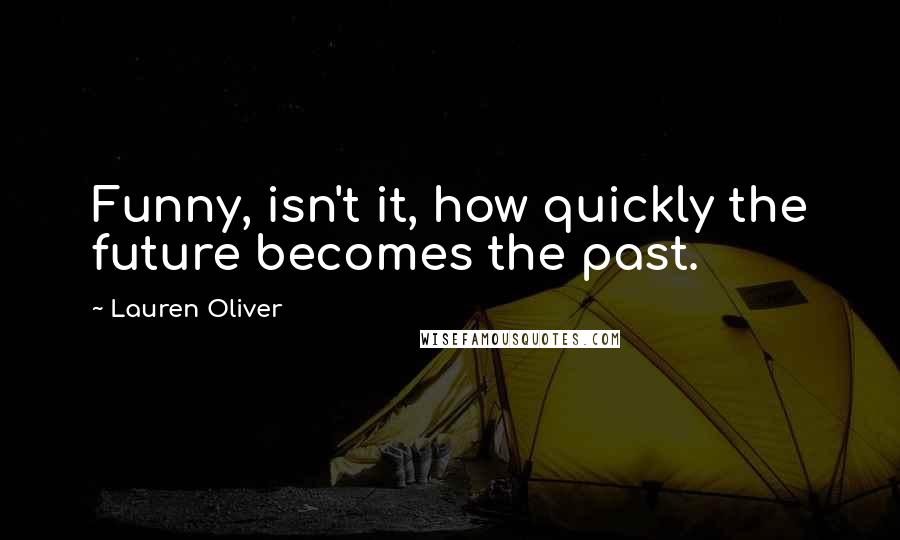 Lauren Oliver Quotes: Funny, isn't it, how quickly the future becomes the past.