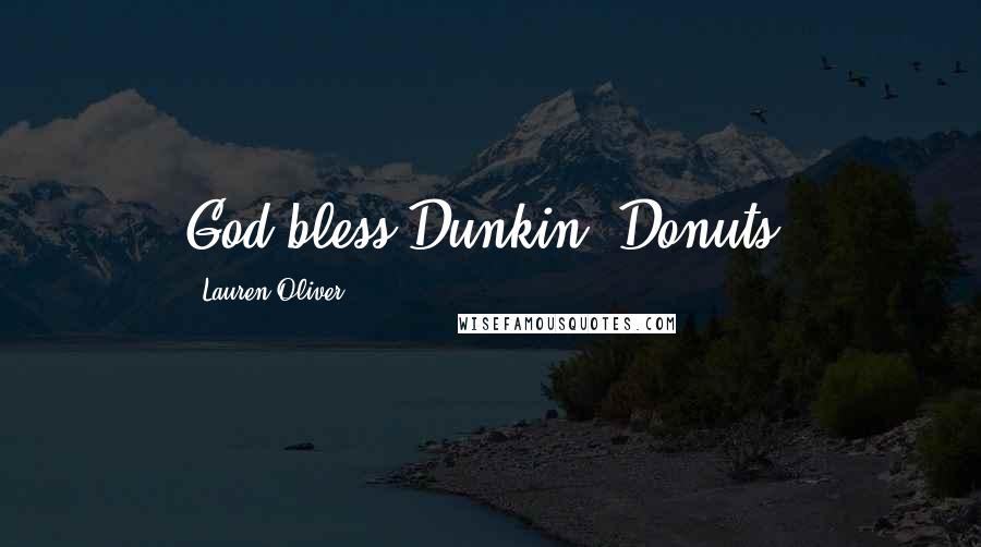Lauren Oliver Quotes: God bless Dunkin' Donuts.