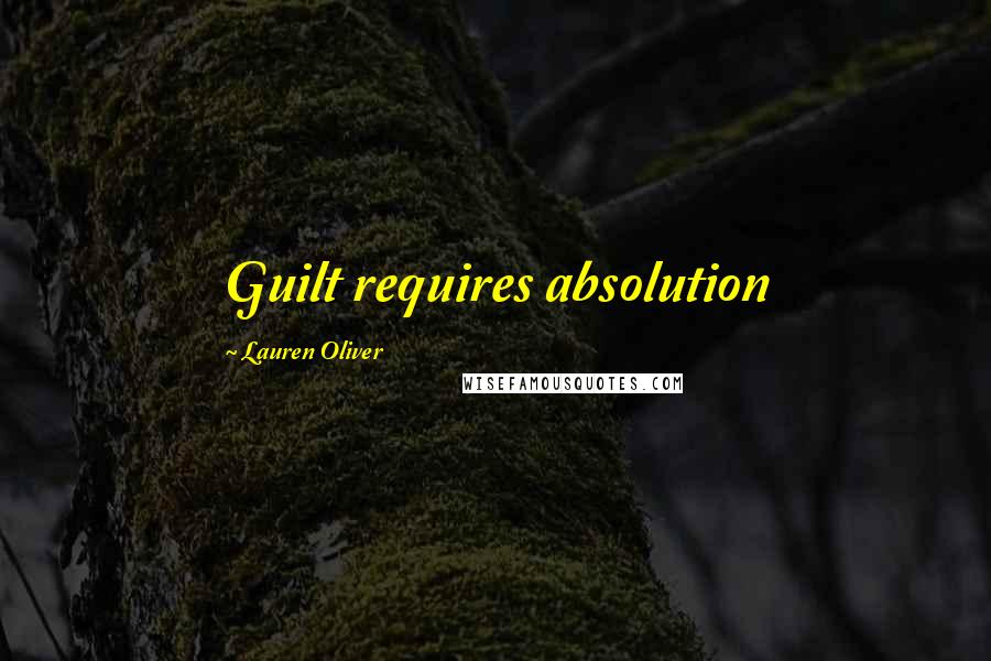 Lauren Oliver Quotes: Guilt requires absolution