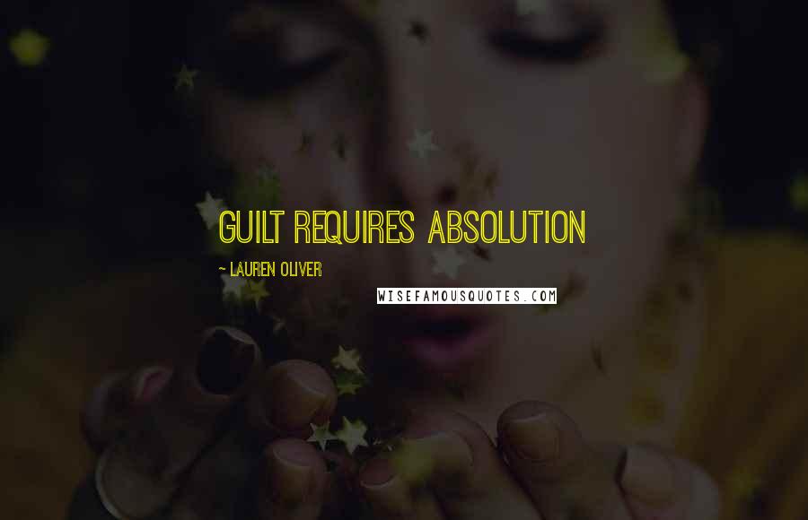 Lauren Oliver Quotes: Guilt requires absolution