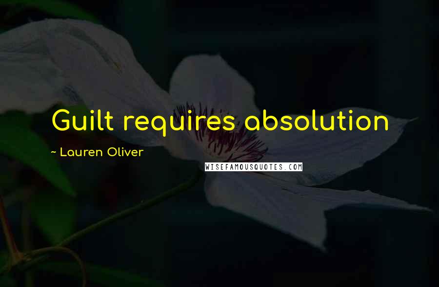 Lauren Oliver Quotes: Guilt requires absolution