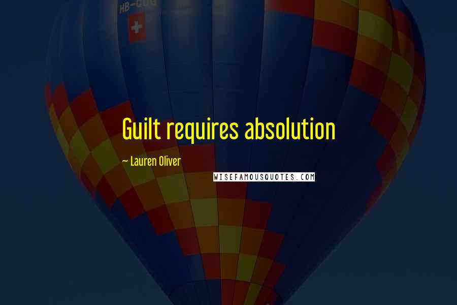 Lauren Oliver Quotes: Guilt requires absolution
