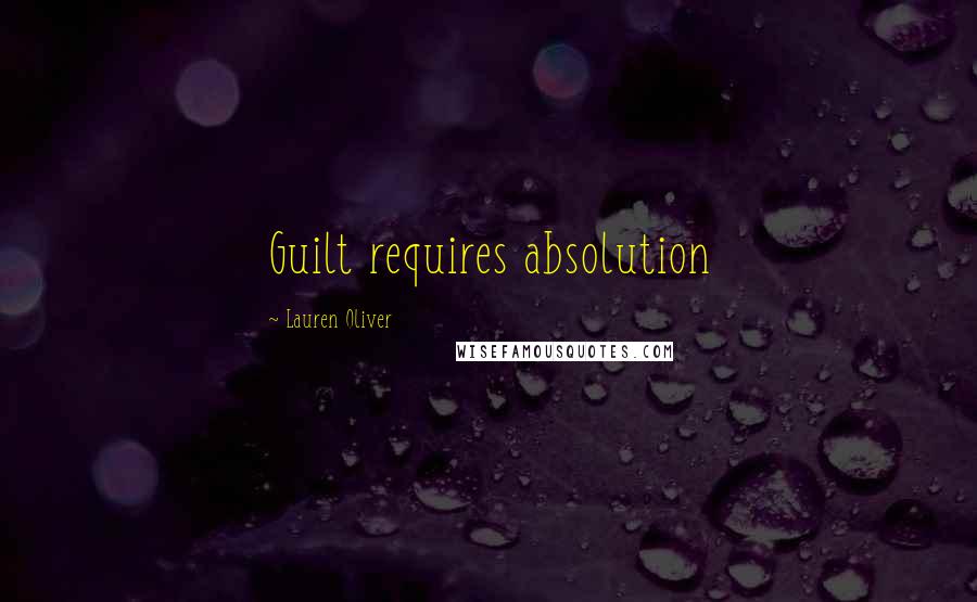 Lauren Oliver Quotes: Guilt requires absolution