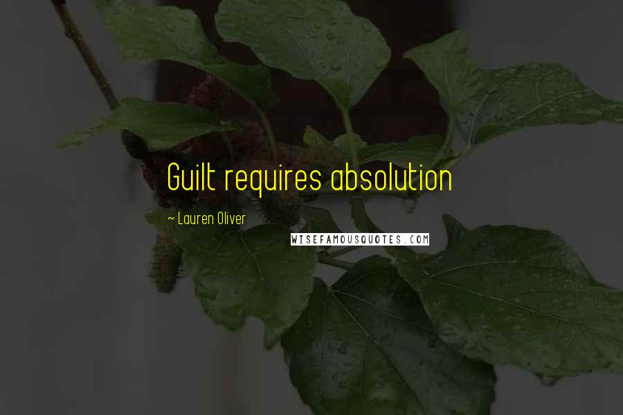 Lauren Oliver Quotes: Guilt requires absolution