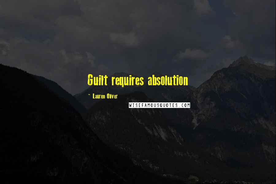 Lauren Oliver Quotes: Guilt requires absolution