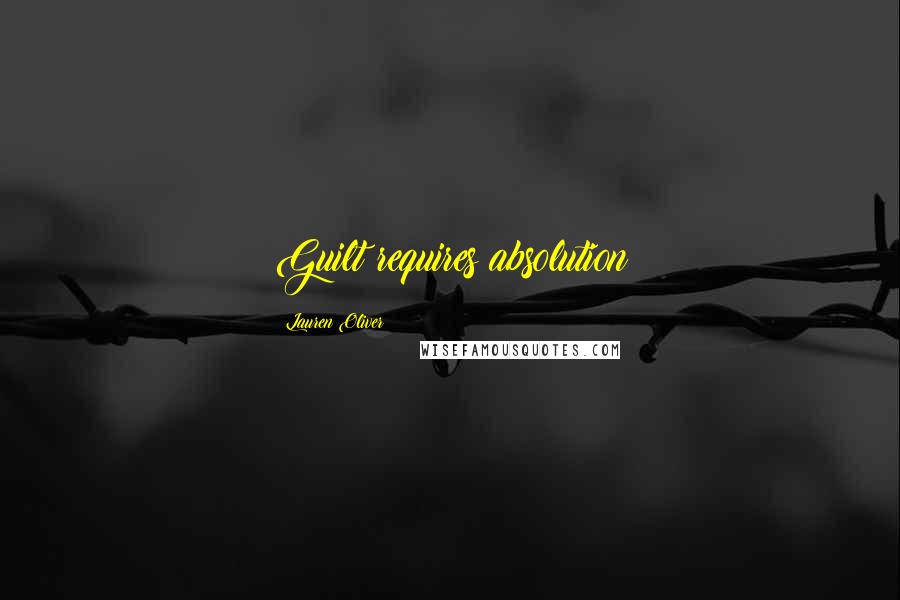 Lauren Oliver Quotes: Guilt requires absolution