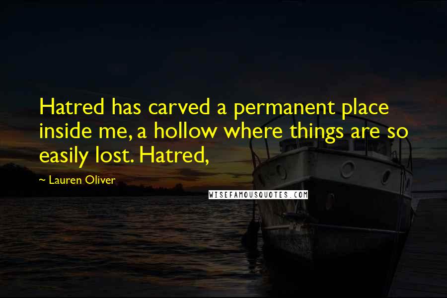 Lauren Oliver Quotes: Hatred has carved a permanent place inside me, a hollow where things are so easily lost. Hatred,