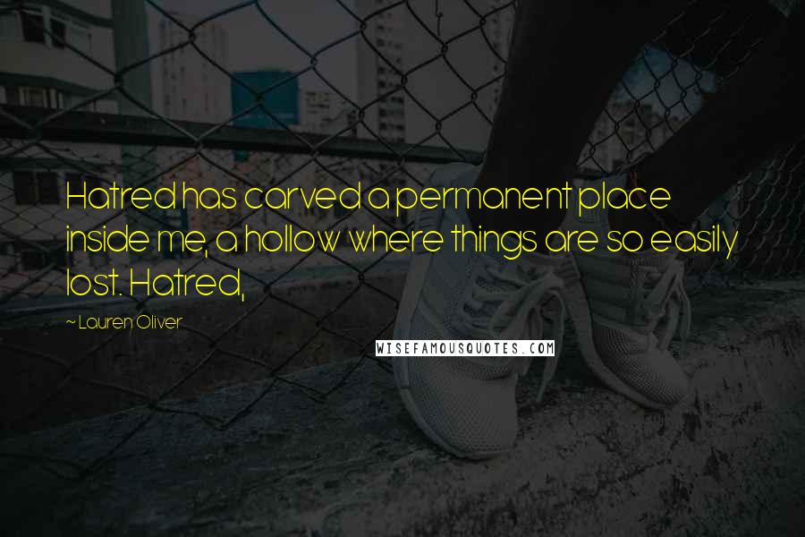 Lauren Oliver Quotes: Hatred has carved a permanent place inside me, a hollow where things are so easily lost. Hatred,