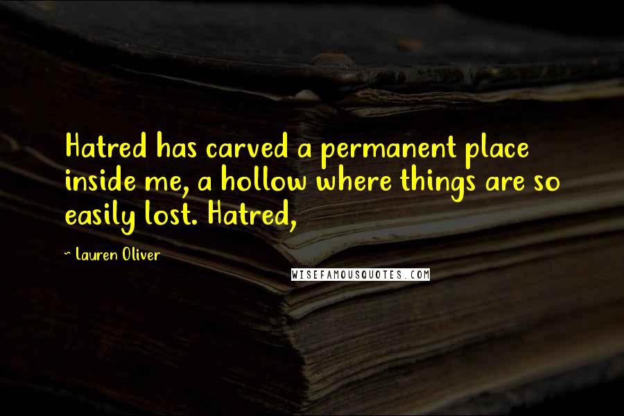 Lauren Oliver Quotes: Hatred has carved a permanent place inside me, a hollow where things are so easily lost. Hatred,