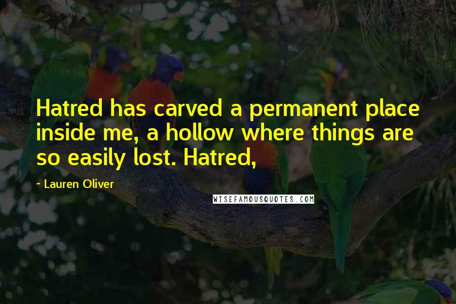 Lauren Oliver Quotes: Hatred has carved a permanent place inside me, a hollow where things are so easily lost. Hatred,