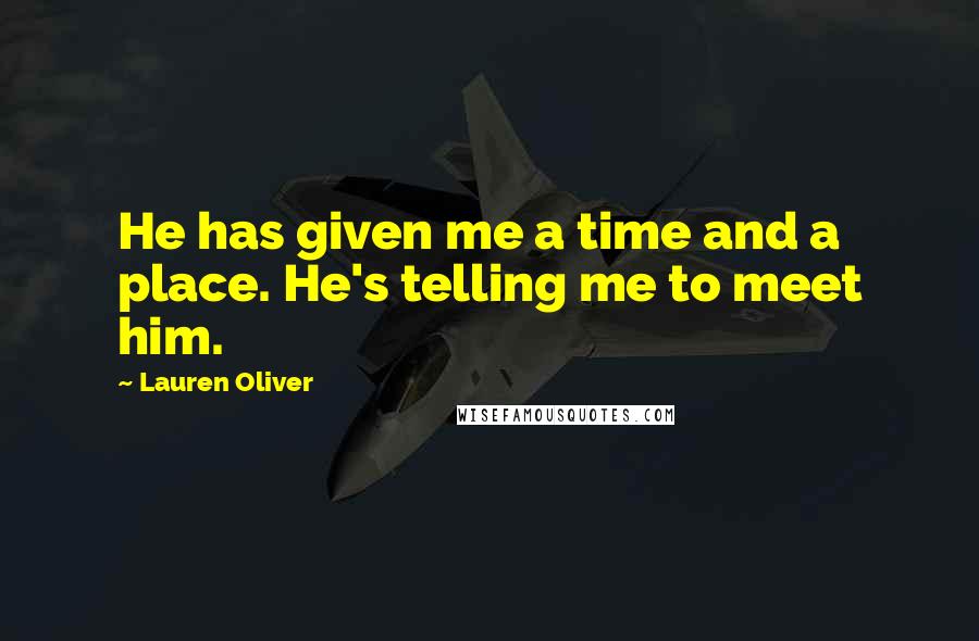 Lauren Oliver Quotes: He has given me a time and a place. He's telling me to meet him.