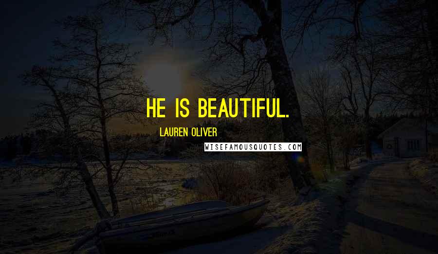 Lauren Oliver Quotes: He is beautiful.