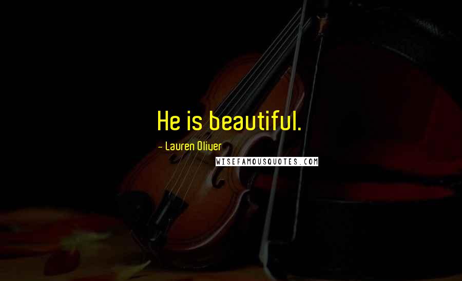 Lauren Oliver Quotes: He is beautiful.