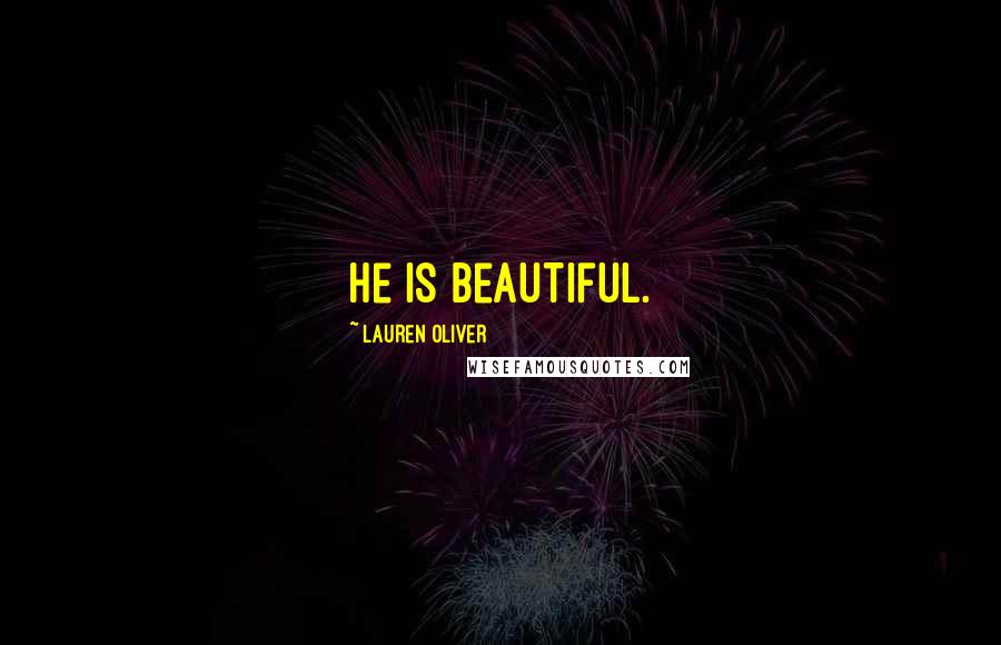 Lauren Oliver Quotes: He is beautiful.